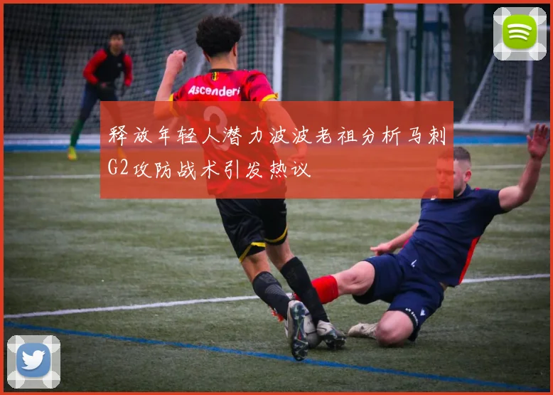 释放年轻人潜力波波老祖分析马刺G2攻防战术引发热议